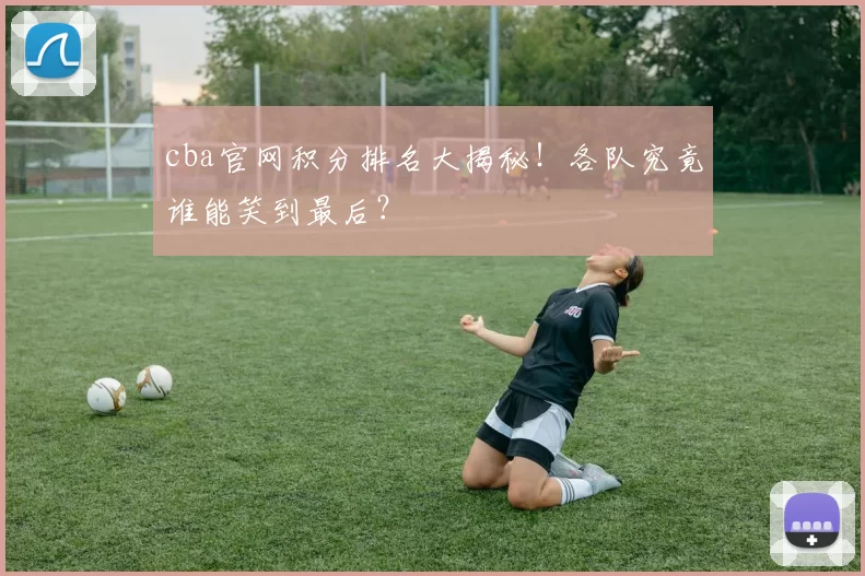 cba官网积分排名大揭秘！各队究竟谁能笑到最后？